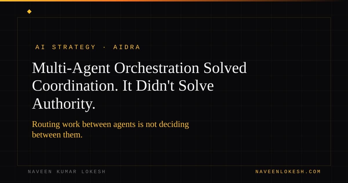 Multi-Agent Orchestration Solved Coordination. It Didn't Solve Authority.